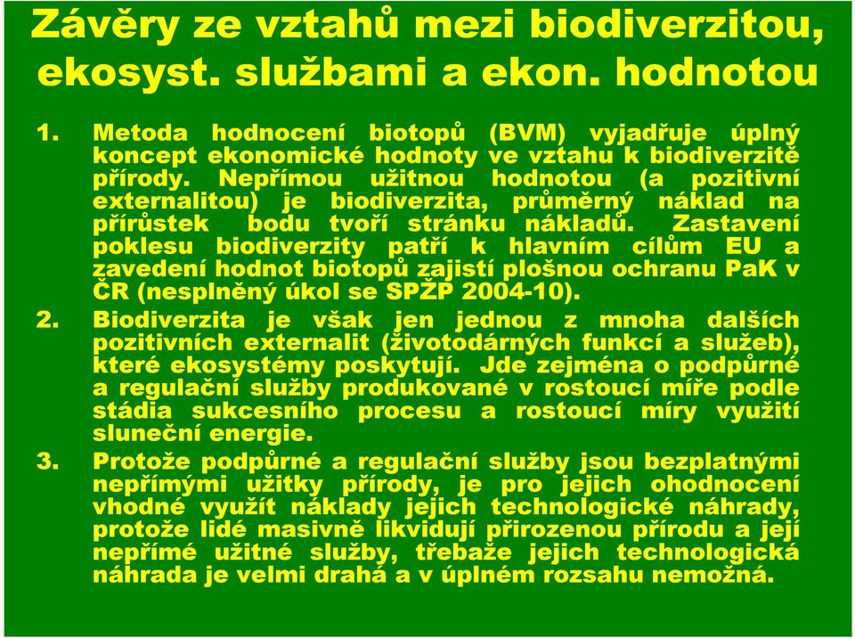Zastavení poklesu biodiverzity patří k hlavním cílům EU a zavedení hodnot biotopů zajistí plošnou ochranu PaK v ČR (nesplněný úkol se SPŽP 20
