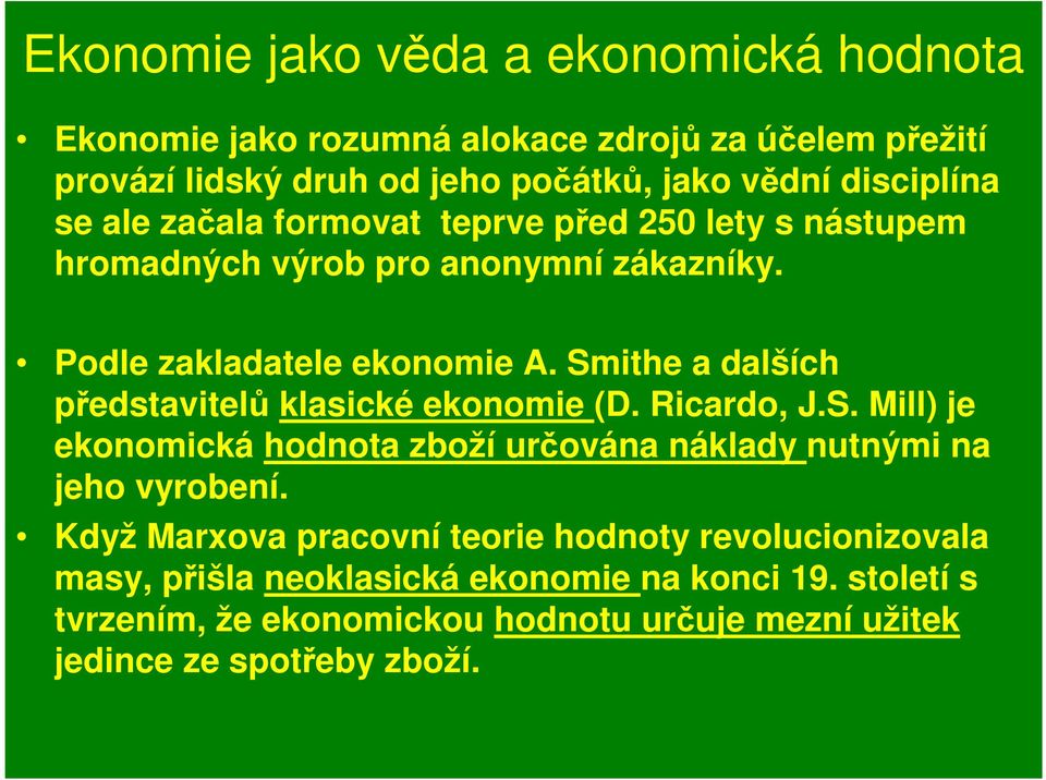 Smithe a dalších představitelů klasické ekonomie (D. Ricardo, J.S. Mill) je ekonomická hodnota zboží určována náklady nutnými na jeho vyrobení.