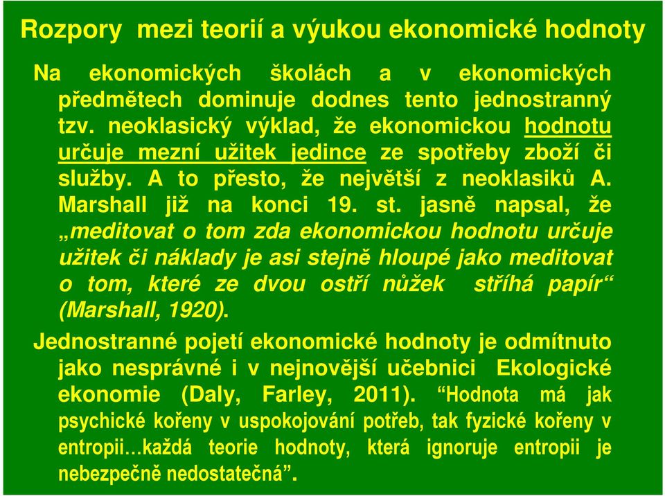 jasně napsal, že meditovat o tom zda ekonomickou hodnotu určuje užitek či náklady je asi stejně hloupé jako meditovat o tom, které ze dvou ostří nůžek stříhá papír (Marshall, 1920).