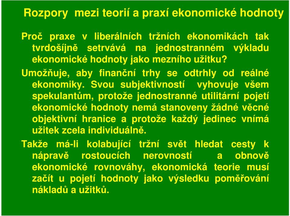 Svou subjektivností vyhovuje všem spekulantům, protože jednostranné utilitární pojetí ekonomické hodnoty nemá stanoveny žádné věcné objektivní hranice a protože