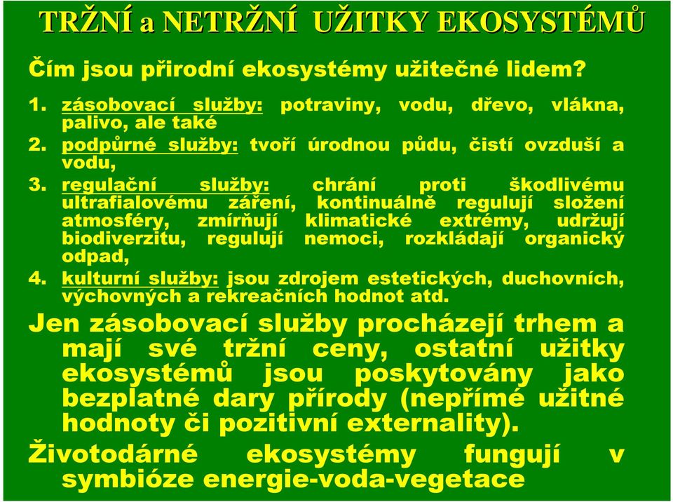 regulační služby: chrání proti škodlivému ultrafialovému záření, kontinuálně regulují složení atmosféry, zmírňují klimatické extrémy, udržují biodiverzitu, regulují nemoci, rozkládají