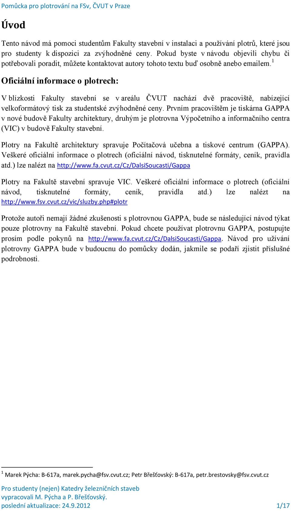 1 Oficiální informace o plotrech: V blízkosti Fakulty stavební se v areálu ČVUT nachází dvě pracoviště, nabízející velkoformátový tisk za studentské zvýhodněné ceny.