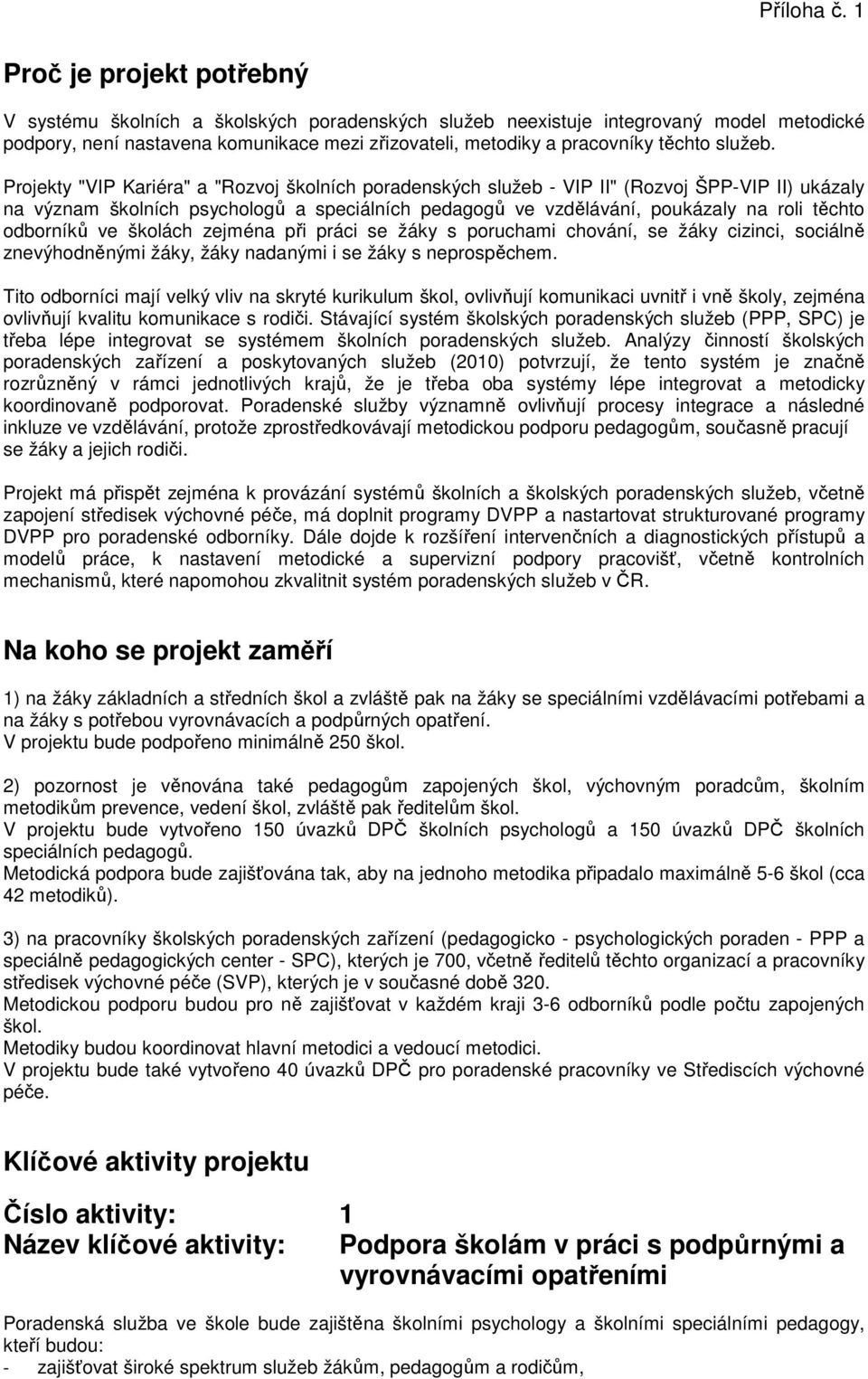 Projekty "VIP Kariéra" a "Rozvoj školních poradenských služeb - VIP II" (Rozvoj ŠPP-VIP II) ukázaly na význam školních psychologů a speciálních pedagogů ve vzdělávání, poukázaly na roli těchto