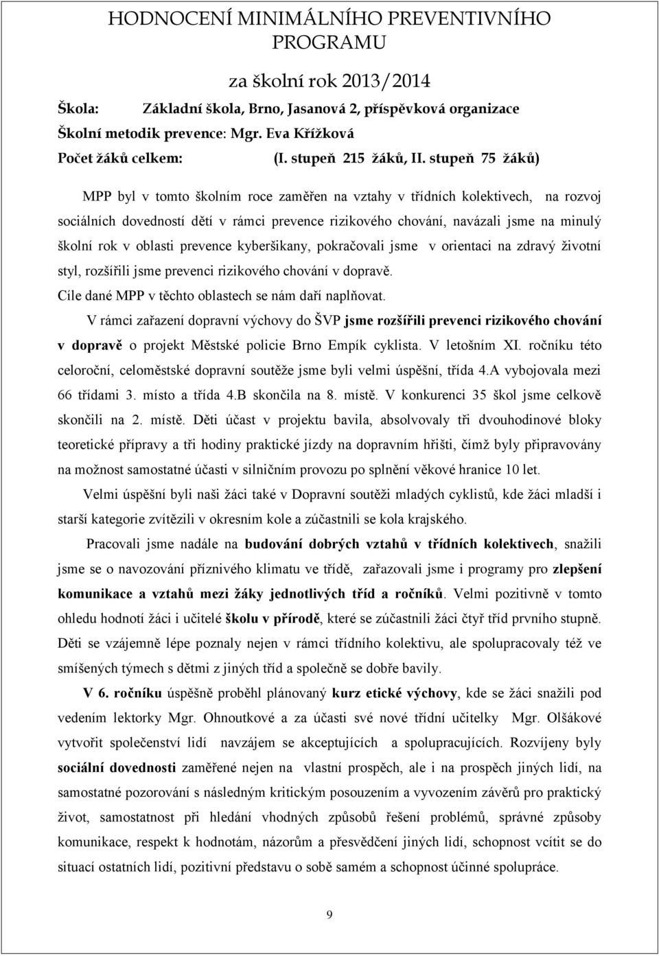 stupeň 75 žáků) MPP byl v tomto školním roce zaměřen na vztahy v třídních kolektivech, na rozvoj sociálních dovedností dětí v rámci prevence rizikového chování, navázali jsme na minulý školní rok v