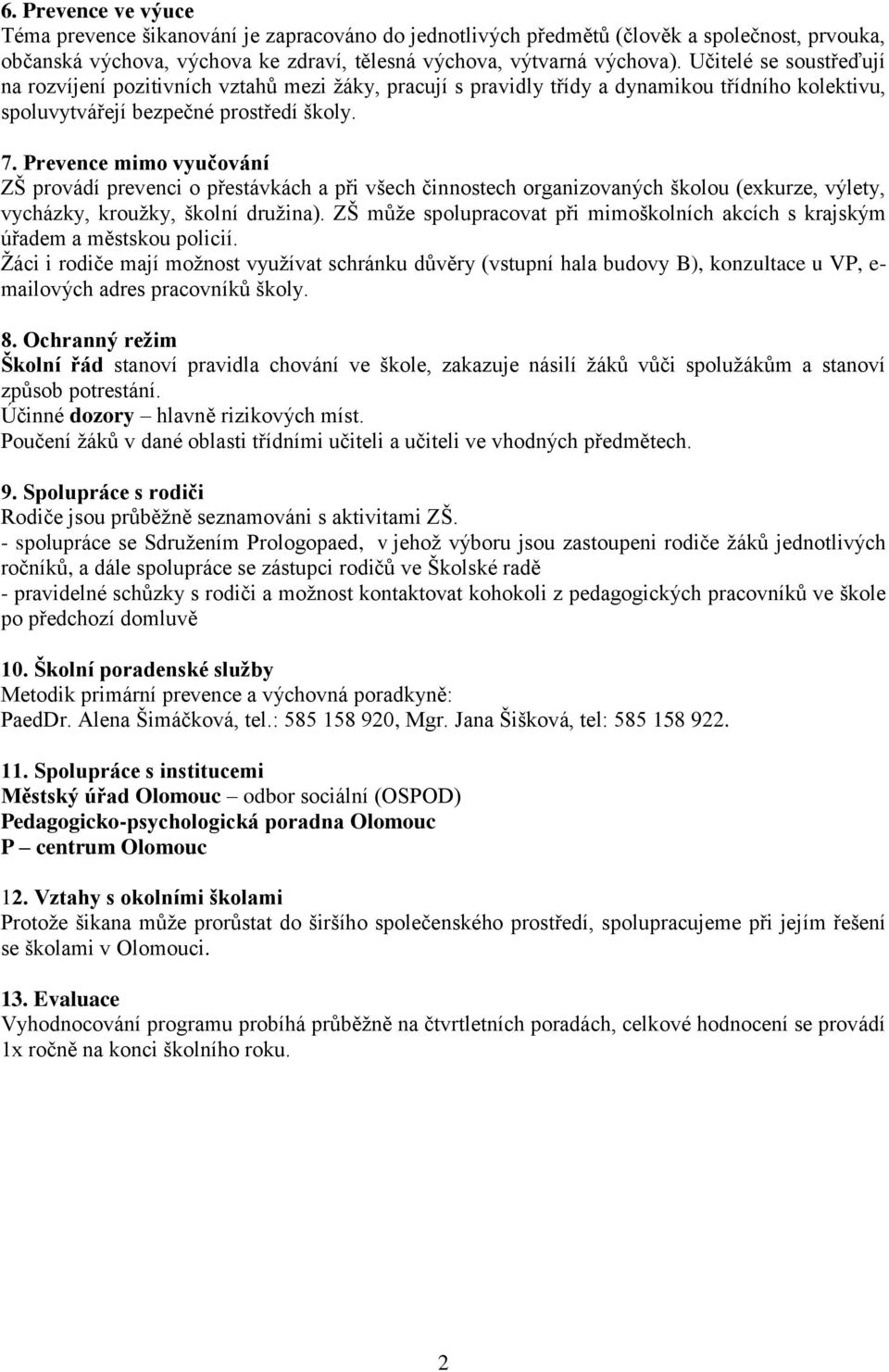 Prevence mimo vyučování ZŠ provádí prevenci o přestávkách a při všech činnostech organizovaných školou (exkurze, výlety, vycházky, kroužky, školní družina).