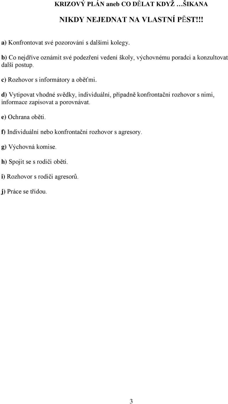 d) Vytipovat vhodné svědky, individuální, případně konfrontační rozhovor s nimi, informace zapisovat a porovnávat. e) Ochrana oběti.