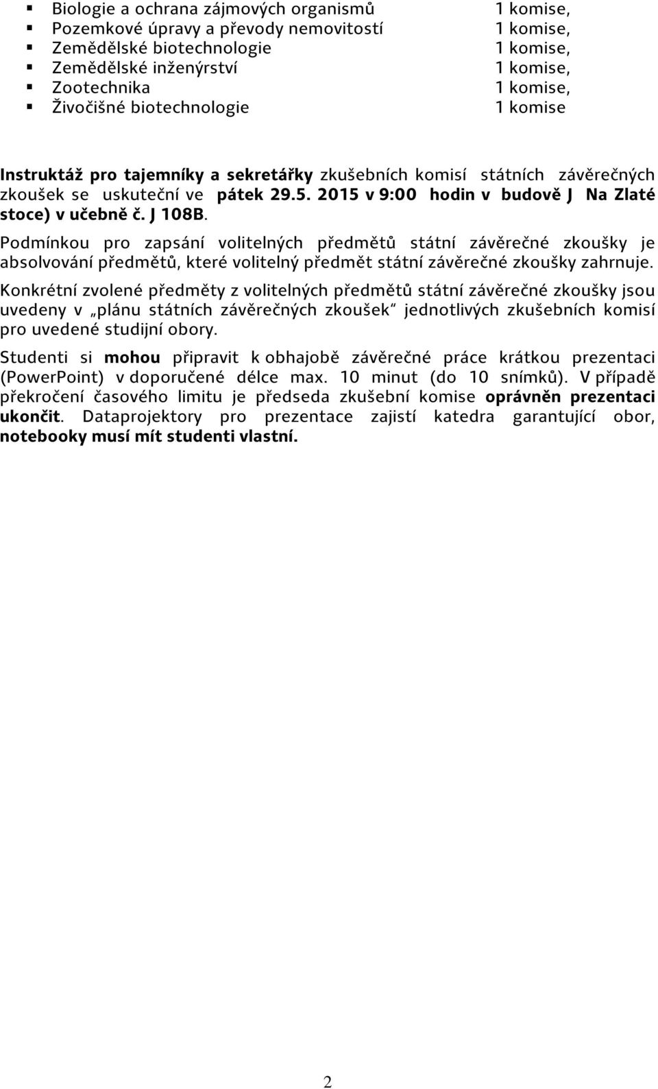 J 108B. Podmínkou pro zapsání volitelných předmětů státní závěrečné zkoušky je absolvování předmětů, které volitelný předmět státní závěrečné zkoušky zahrnuje.