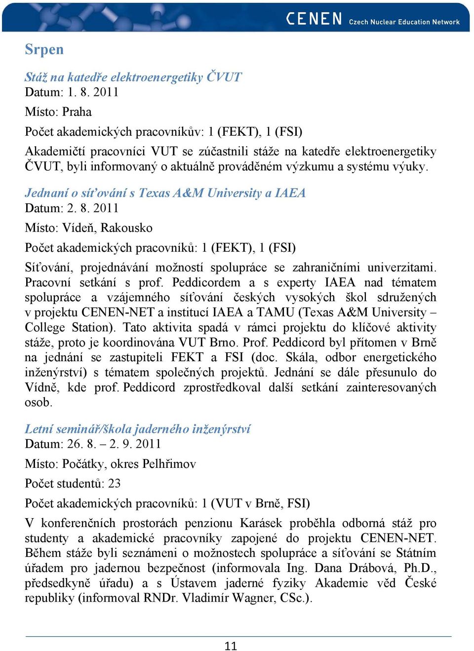 systému výuky. Jednaní o síťování s Texas A&M University a IAEA Datum: 2. 8.