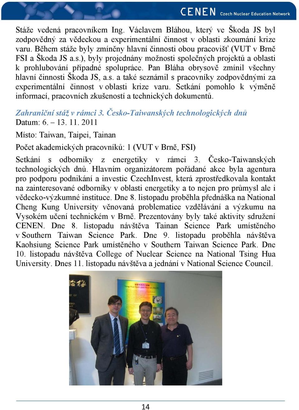 Pan Bláha obrysově zmínil všechny hlavní činnosti Škoda JS, a.s. a také seznámil s pracovníky zodpovědnými za experimentální činnost v oblasti krize varu.