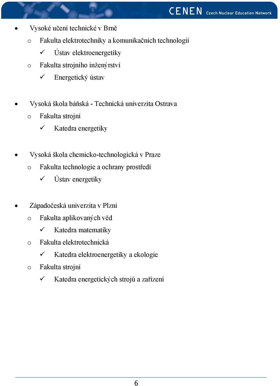 chemicko-technologická v Praze o Fakulta technologie a ochrany prostředí Ústav energetiky Západočeská univerzita v Plzni o Fakulta