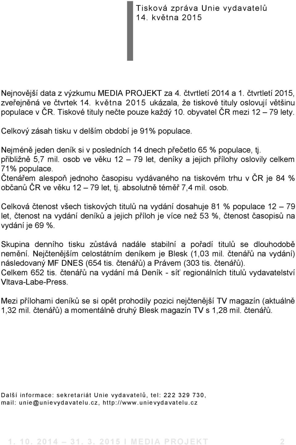 Nejméně jeden deník si v posledních 14 dnech přečetlo 65 % populace, tj. přibližně 5,7 mil. osob ve věku 12 79 let, deníky a jejich přílohy oslovily celkem 71% populace.