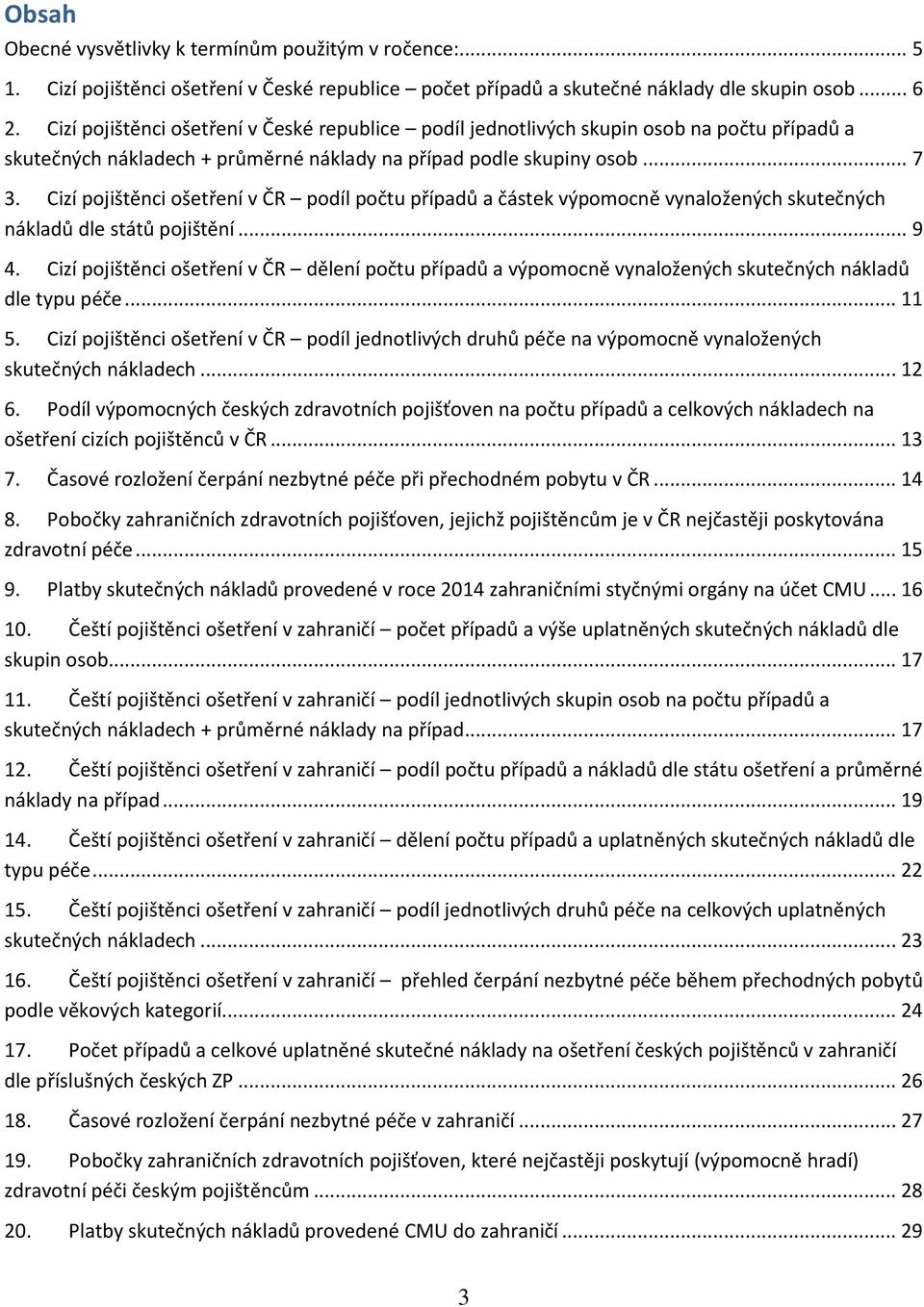 Cizí pojištěnci ošetření v ČR podíl počtu případů a částek výpomocně vynaložených skutečných nákladů dle států pojištění... 9 4.