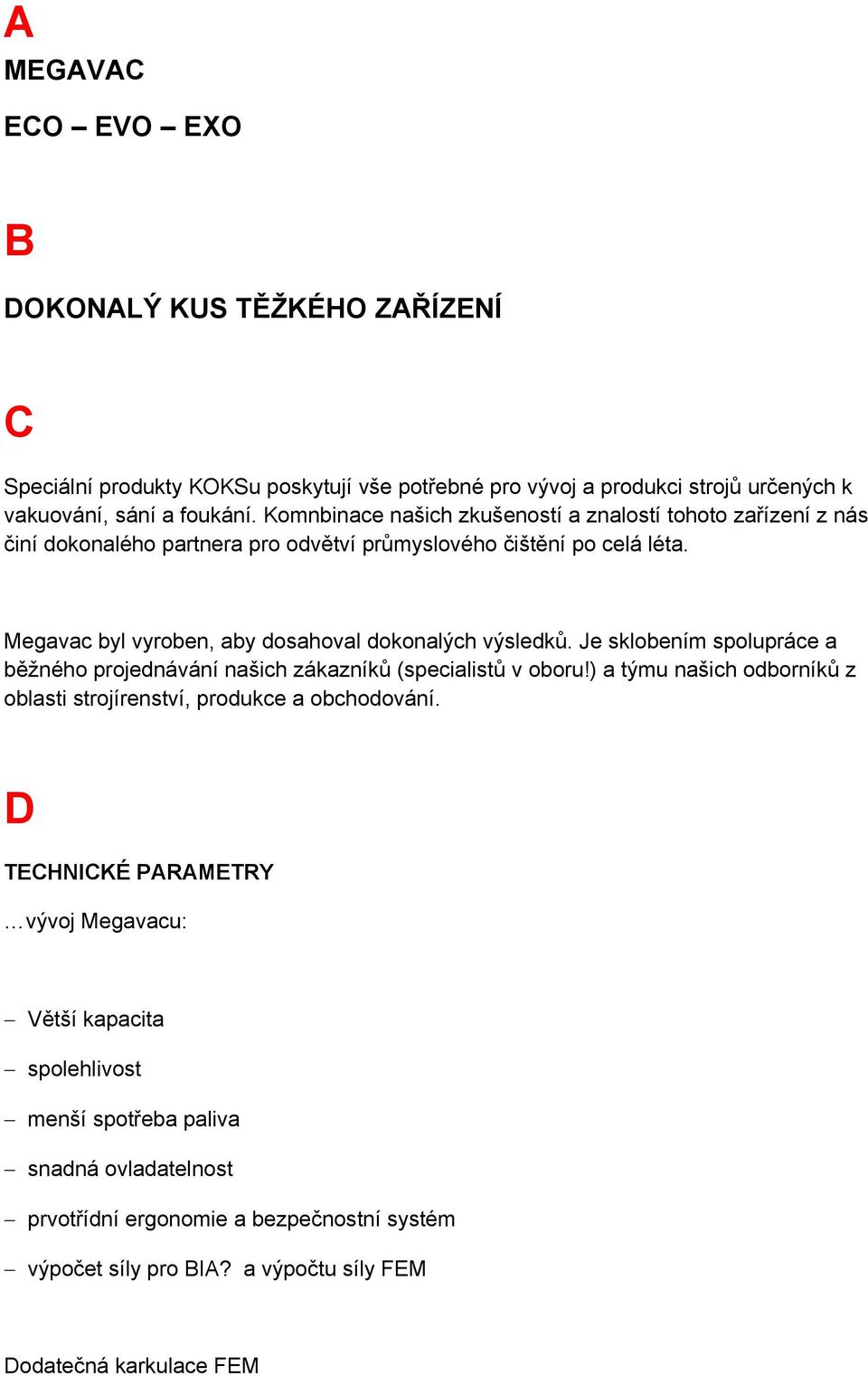 Megavac byl vyroben, aby dosahoval dokonalých výsledků. Je sklobením spolupráce a běžného projednávání našich zákazníků (specialistů v oboru!