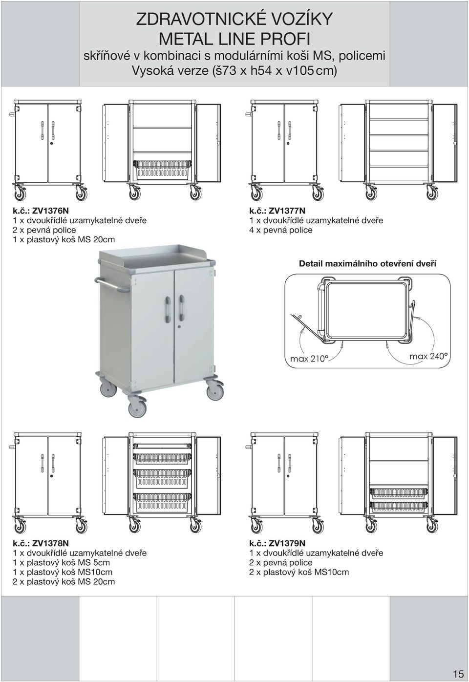 : ZV1377N 1 x dvoukřídlé uzamykatelné dveře 4 x pevná police Detail maximálního otevření dveří max 2 max 240 k.č.