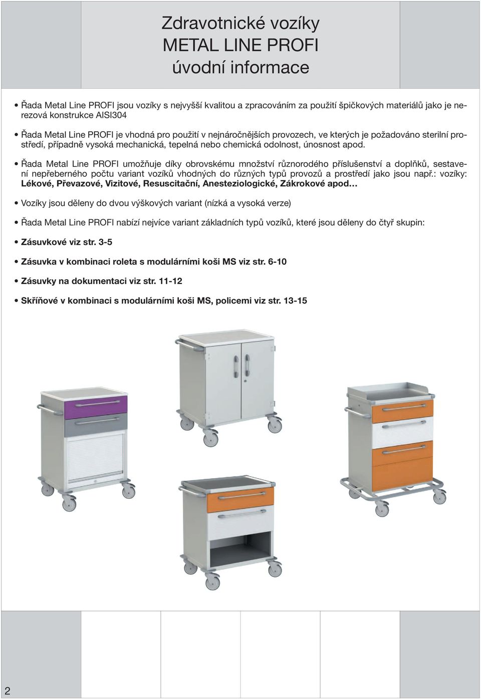 Řada Metal Line PROFI umožňuje díky obrovskému množství různorodého příslušenství a doplňků, sestavení nepřeberného počtu variant vozíků vhodných do různých typů provozů a prostředí jako jsou např.