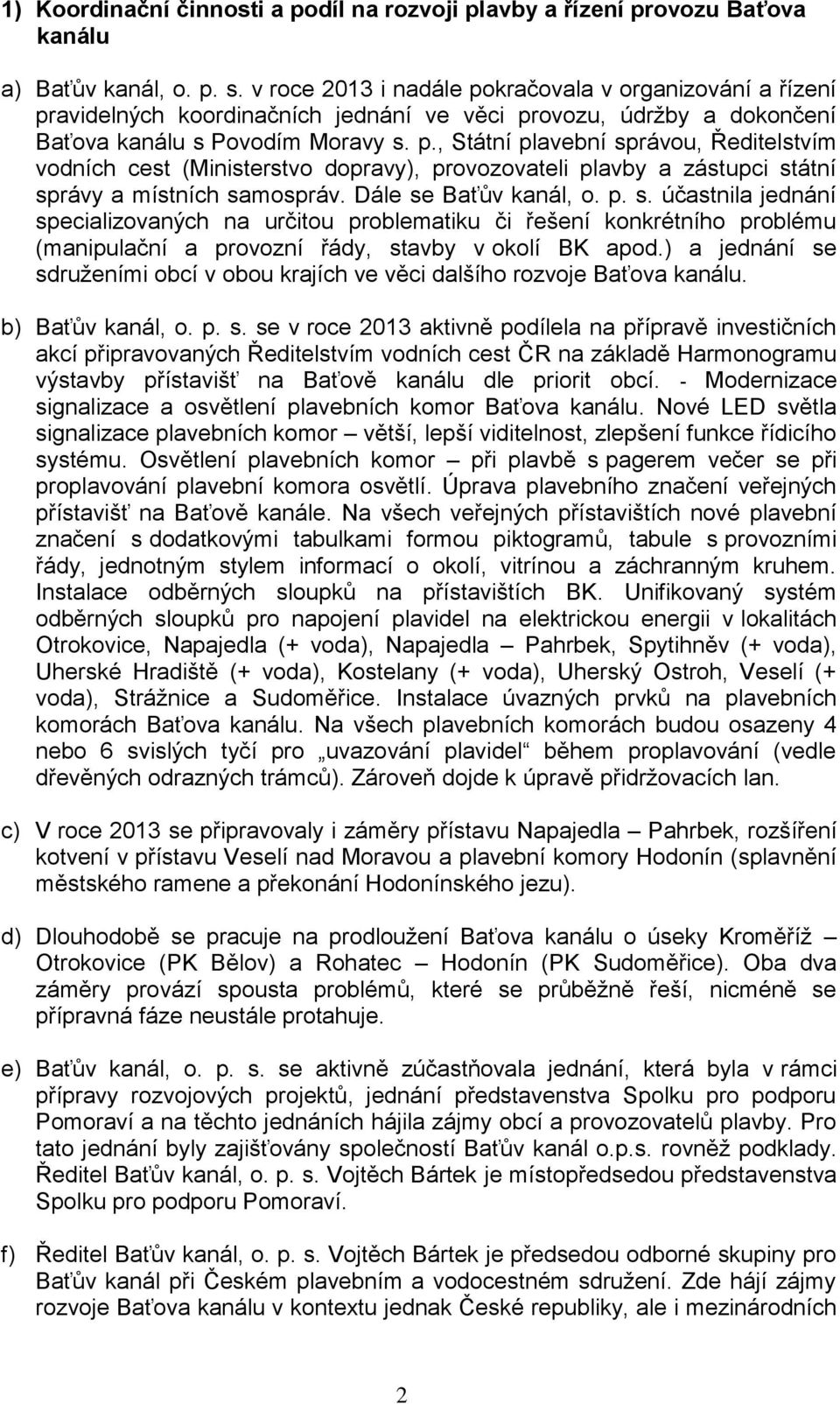 Dále se Baťův kanál, o. p. s. účastnila jednání specializovaných na určitou problematiku či řešení konkrétního problému (manipulační a provozní řády, stavby v okolí BK apod.