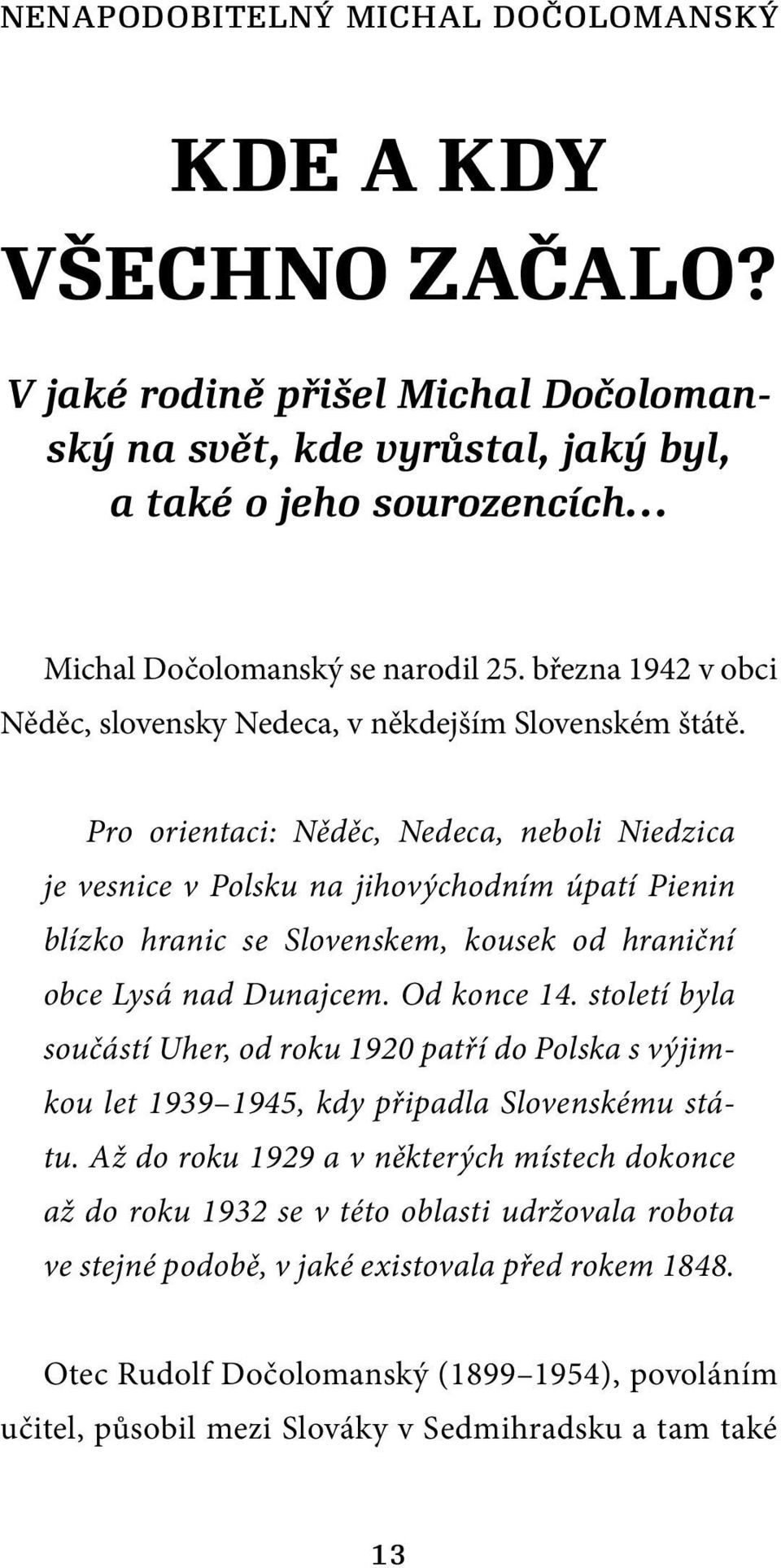 Pro orientaci: Něděc, Nedeca, neboli Niedzica je vesnice v Polsku na jihovýchodním úpatí Pienin blízko hranic se Slovenskem, kousek od hraniční obce Lysá nad Dunajcem. Od konce 14.