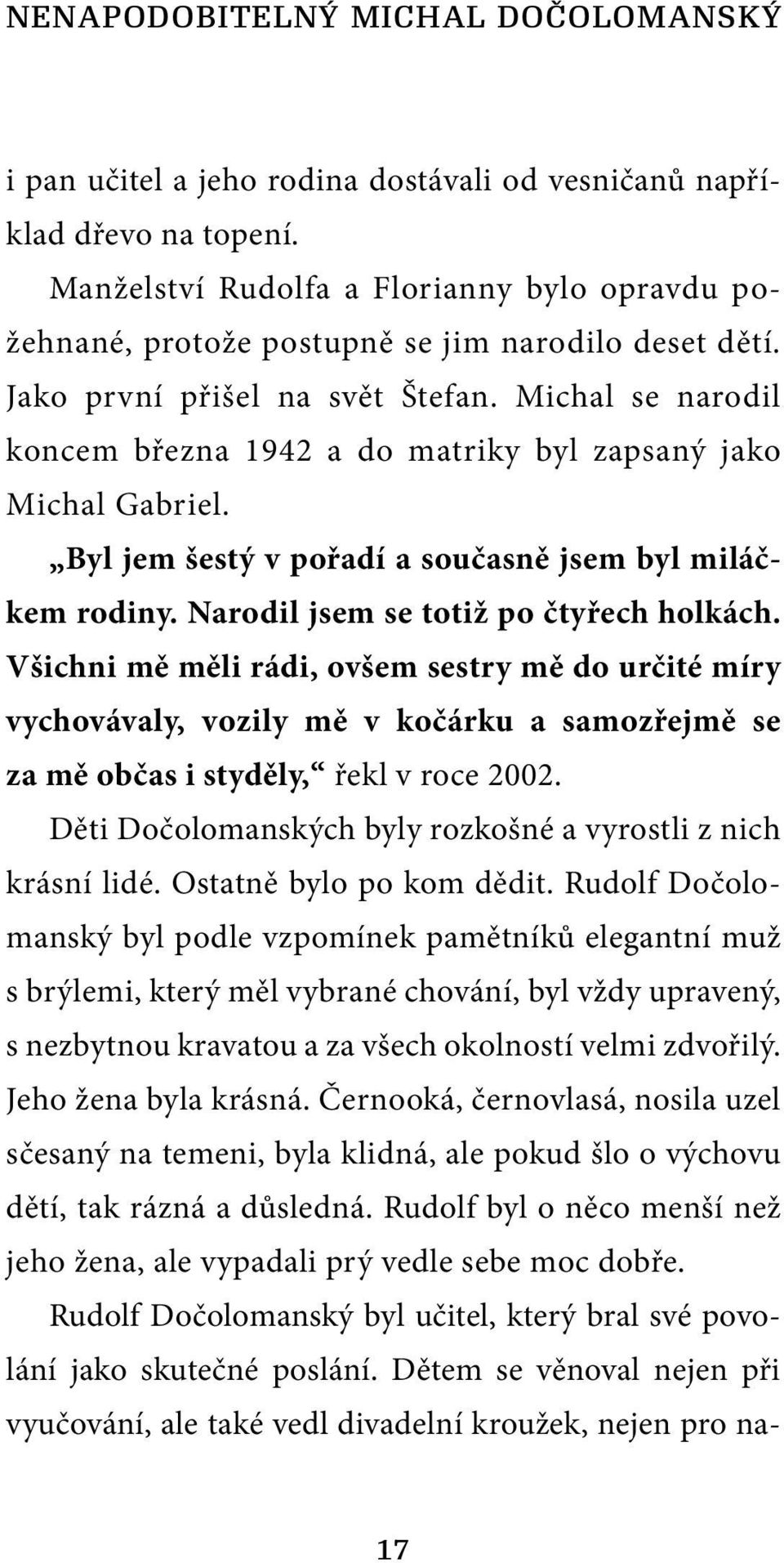 Michal se narodil koncem března 1942 a do matriky byl zapsaný jako Michal Gabriel. Byl jem šestý v pořadí a současně jsem byl miláčkem rodiny. Narodil jsem se totiž po čtyřech holkách.