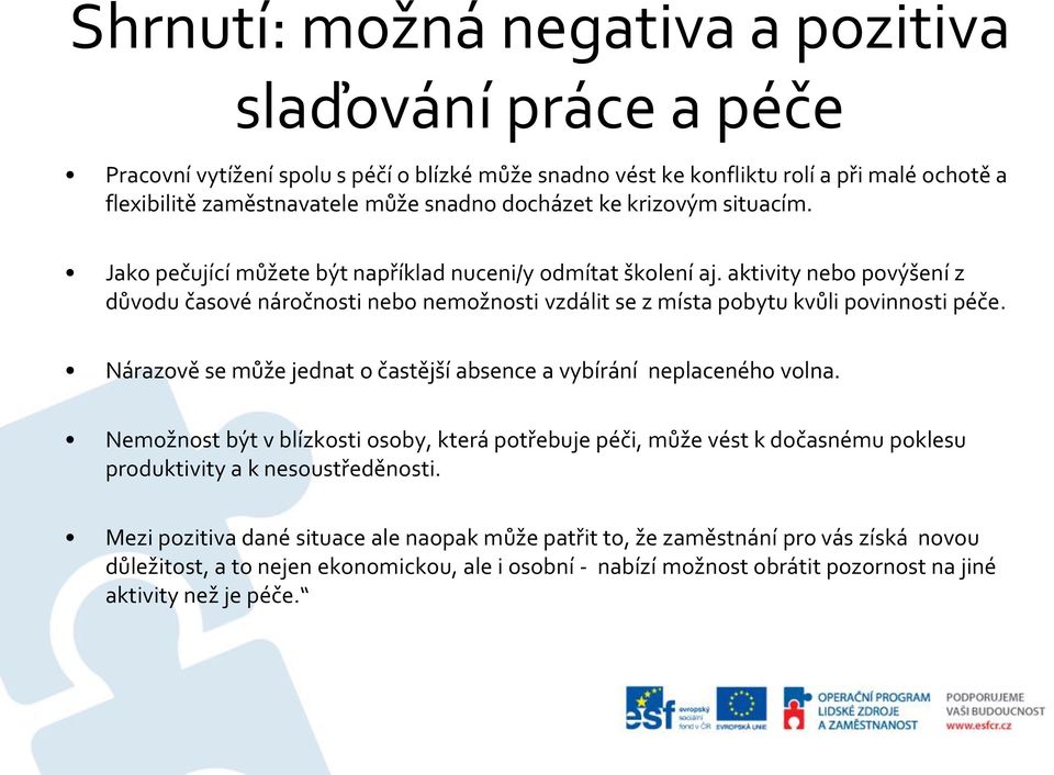 aktivity nebo povýšení z důvodu časové náročnosti nebo nemožnosti vzdálit se z místa pobytu kvůli povinnosti péče. Nárazově se může jednat o častější absence a vybírání neplaceného volna.