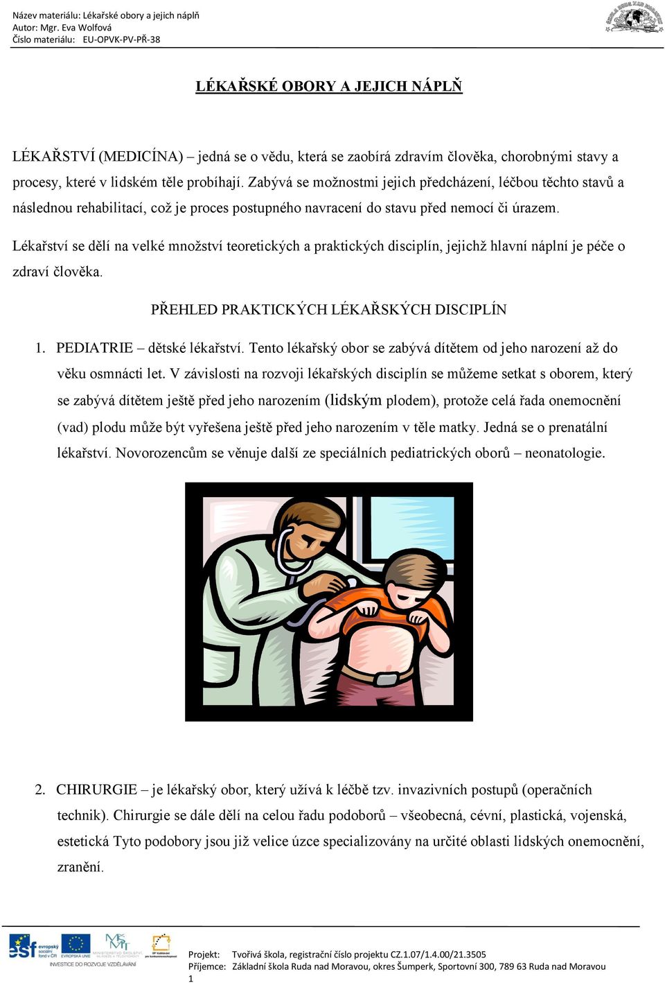 Lékařství se dělí na velké množství teoretických a praktických disciplín, jejichž hlavní náplní je péče o zdraví člověka. PŘEHLED PRAKTICKÝCH LÉKAŘSKÝCH DISCIPLÍN 1. PEDIATRIE dětské lékařství.