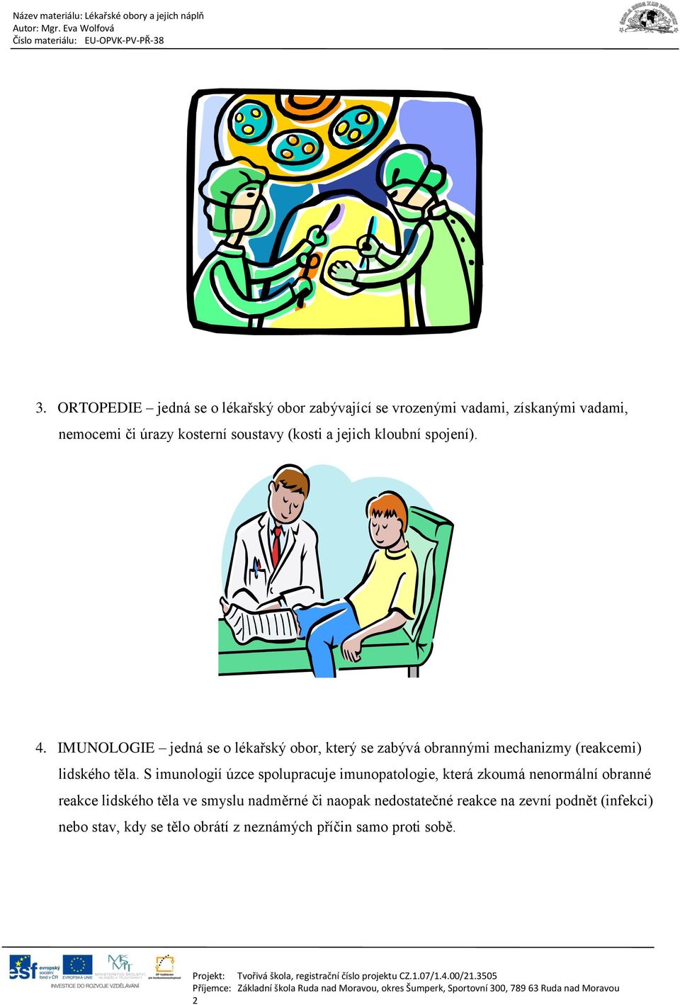 IMUNOLOGIE jedná se o lékařský obor, který se zabývá obrannými mechanizmy (reakcemi) lidského těla.