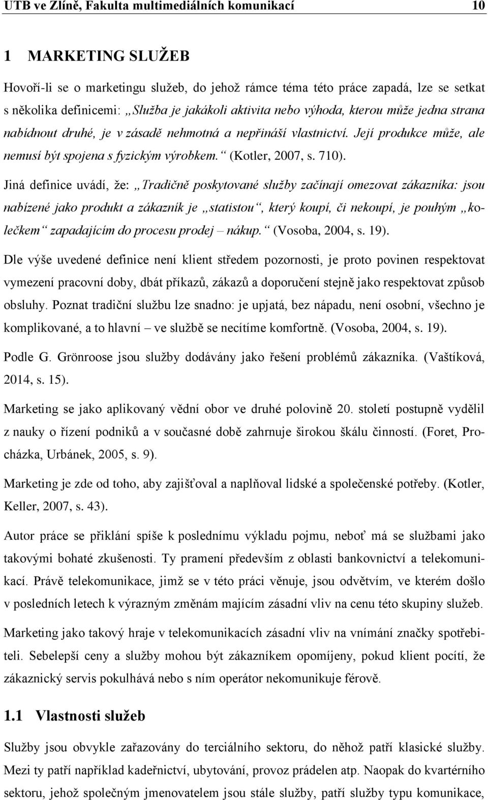Jiná definice uvádí, že: Tradičně poskytované služby začínají omezovat zákazníka: jsou nabízené jako produkt a zákazník je statistou, který koupí, či nekoupí, je pouhým kolečkem zapadajícím do