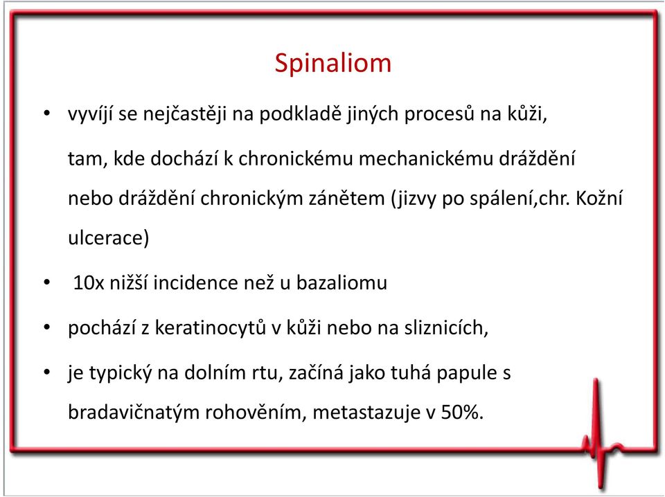 Kožní ulcerace) 10x nižší incidence než u bazaliomu pochází z keratinocytů v kůži nebo na