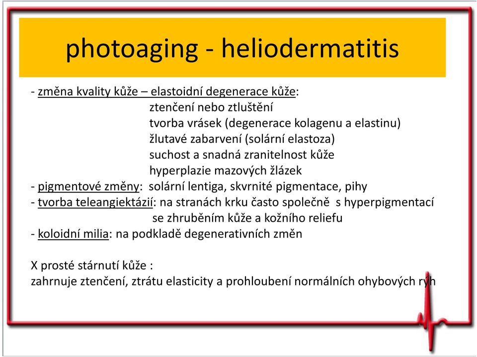 lentiga, skvrnité pigmentace, pihy - tvorba teleangiektázií: na stranách krku často společně s hyperpigmentací se zhruběním kůže a kožního