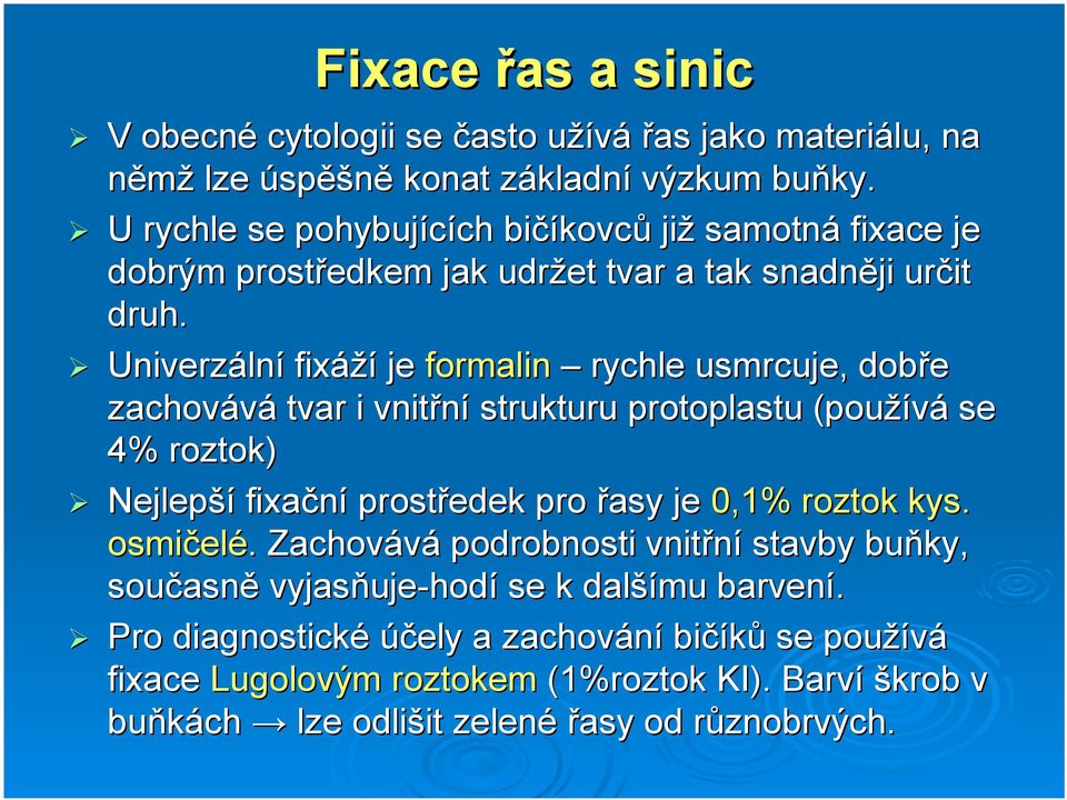 Univerzální fixáží je formalin rychle usmrcuje, dobře zachovává tvar i vnitřní strukturu protoplastu (používá se 4% roztok) Nejlepší fixační prostředek pro řasy je 0,1%