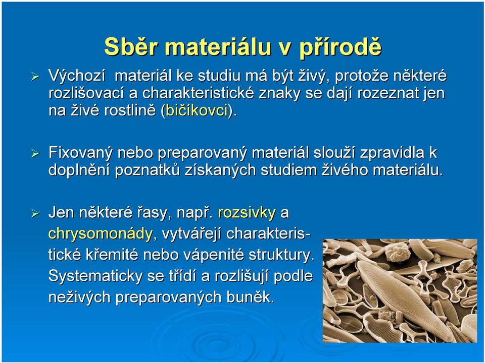 Fixovaný nebo preparovaný materiál slouží zpravidla k doplnění poznatků získaných studiem živého materiálu.