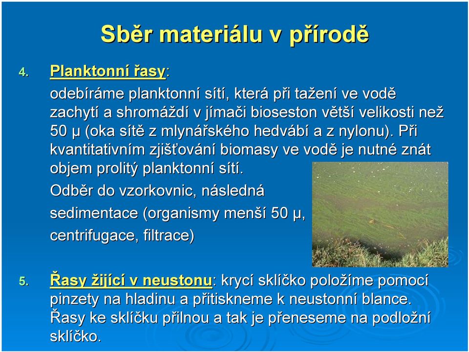 mlynářsk ského hedvábí a z nylonu). Při P kvantitativním m zjišťov ování biomasy ve vodě je nutné znát objem prolitý planktonní sítí.