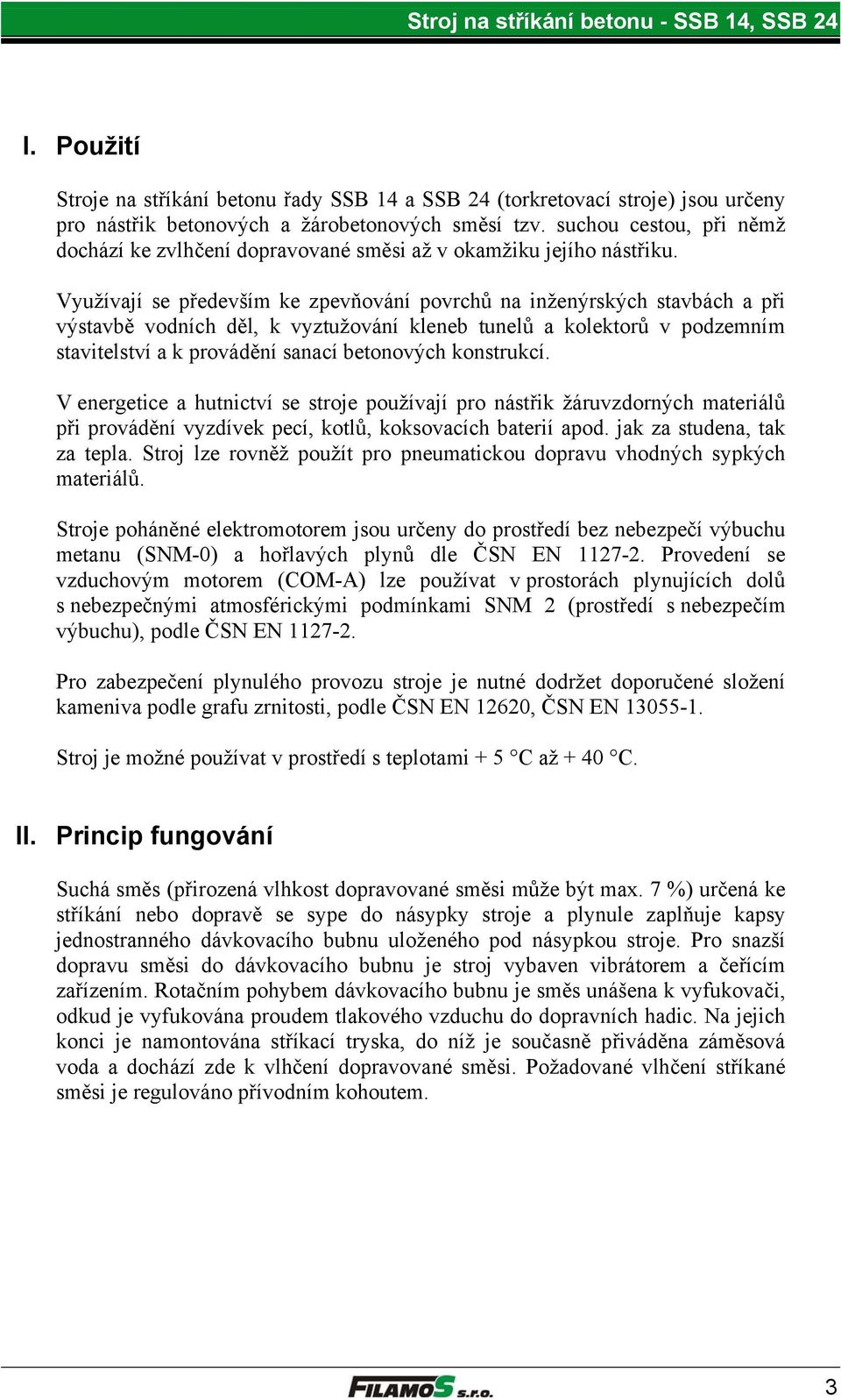 Využívají se především ke zpevňování povrchů na inženýrských stavbách a při výstavbě vodních děl, k vyztužování kleneb tunelů a kolektorů v podzemním stavitelství a k provádění sanací betonových