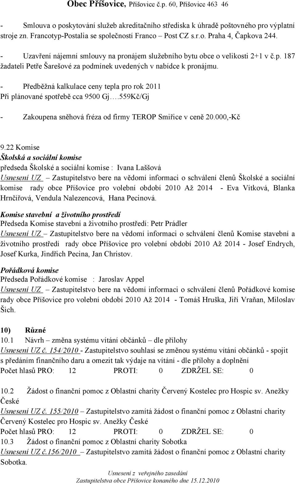 - Předběžná kalkulace ceny tepla pro rok 2011 Při plánované spotřebě cca 9500 Gj.559Kč/Gj - Zakoupena sněhová fréza od firmy TEROP Smiřice v ceně 20.000,-Kč 9.