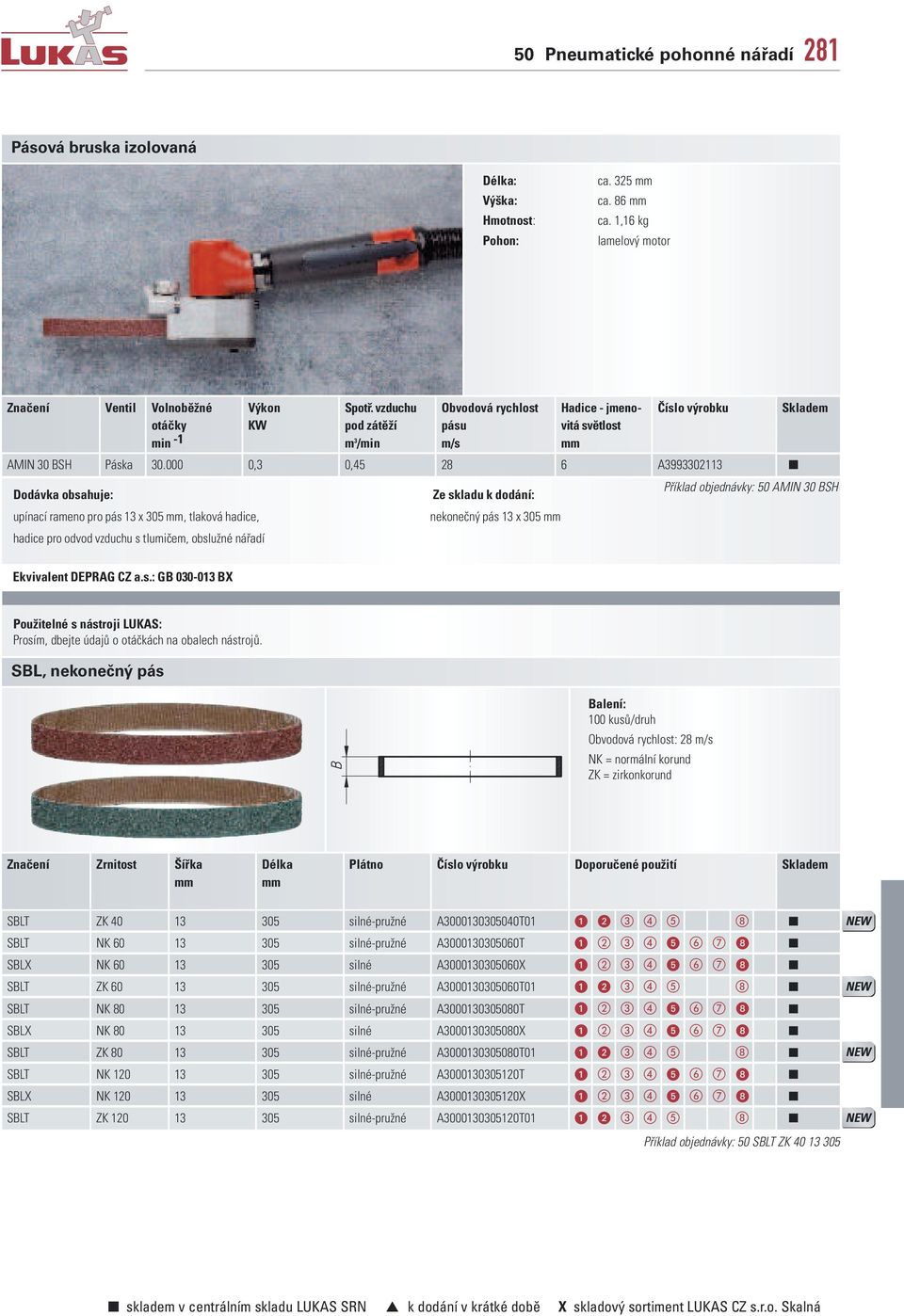 000 b0,3 b0,45 b28 b6 ba3993302113 b upínací rameno pro pás 13 x 305 mm, tlaková hadice, hadice pro odvod vzduchu s tlumičem, obslužné nářadí Ze skladu k dodání: nekonečný pás 13 x 305 mm Příklad