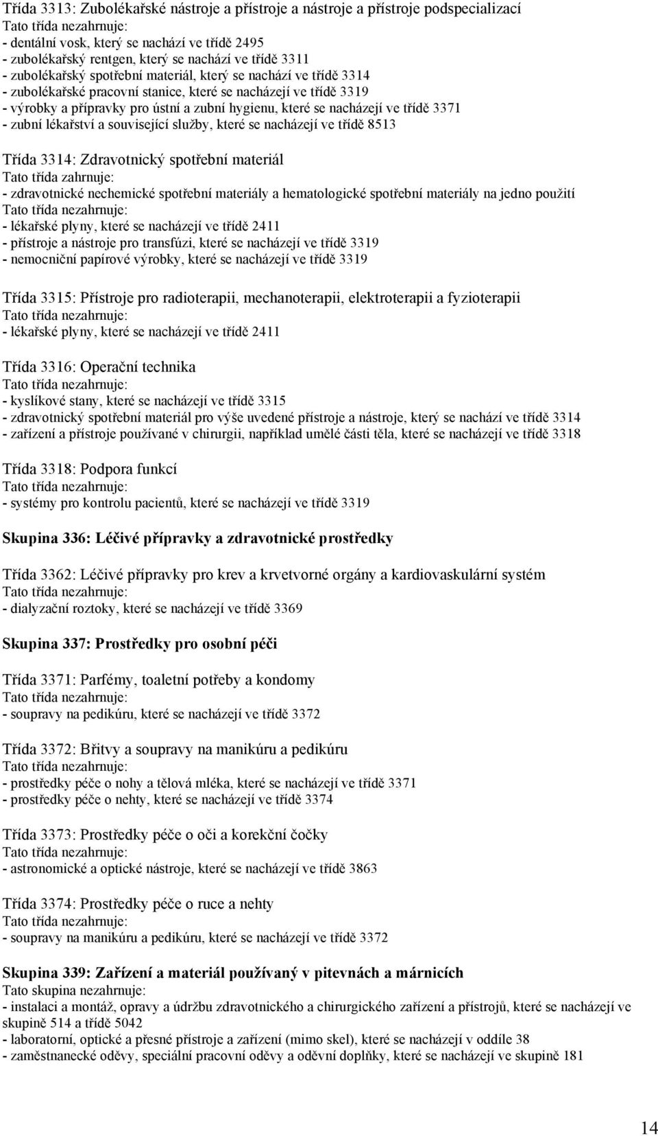 ve třídě 3371 - zubní lékařství a související služby, které se nacházejí ve třídě 8513 Třída 3314: Zdravotnický spotřební materiál - zdravotnické nechemické spotřební materiály a hematologické