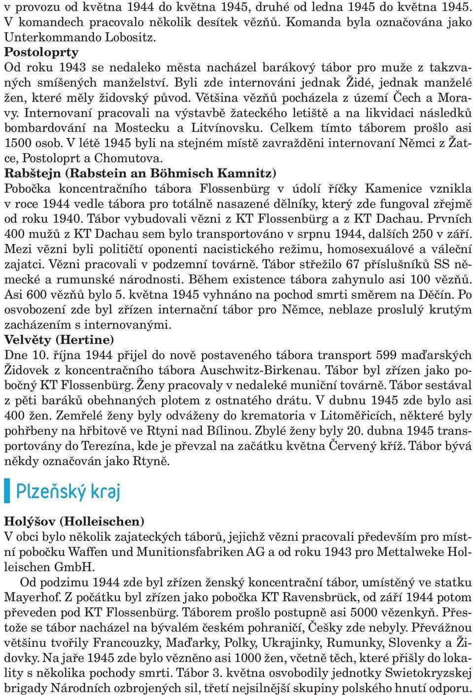 Většina vězňů pocházela z území Čech a Moravy. Internovaní pracovali na výstavbě žateckého letiště a na likvidaci následků bombardování na Mostecku a Litvínovsku.