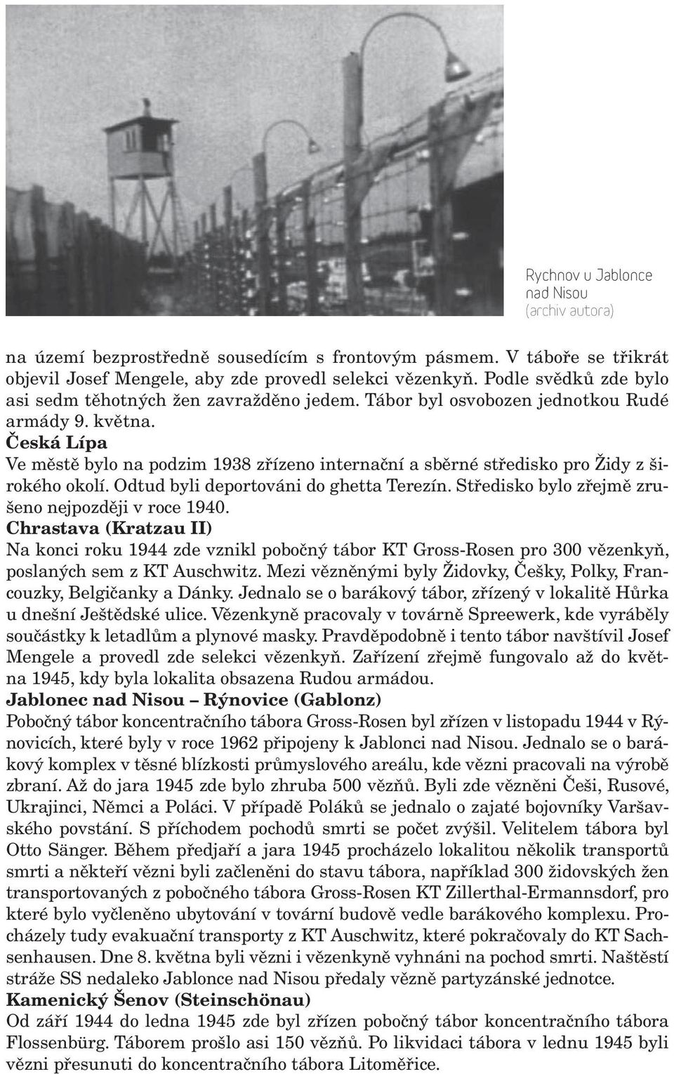 Česká Lípa Ve městě bylo na podzim 1938 zřízeno internační a sběrné středisko pro Židy z širokého okolí. Odtud byli deportováni do ghetta Terezín. Středisko bylo zřejmě zrušeno nejpozději v roce 1940.