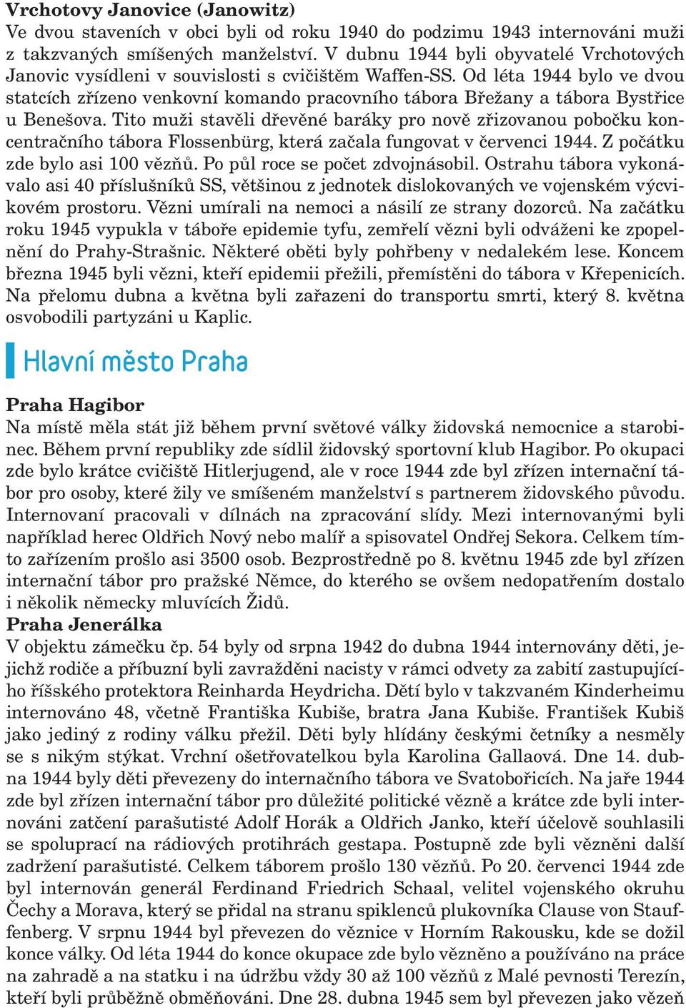 Od léta 1944 bylo ve dvou statcích zřízeno venkovní komando pracovního tábora Břežany a tábora Bystřice u Benešova.