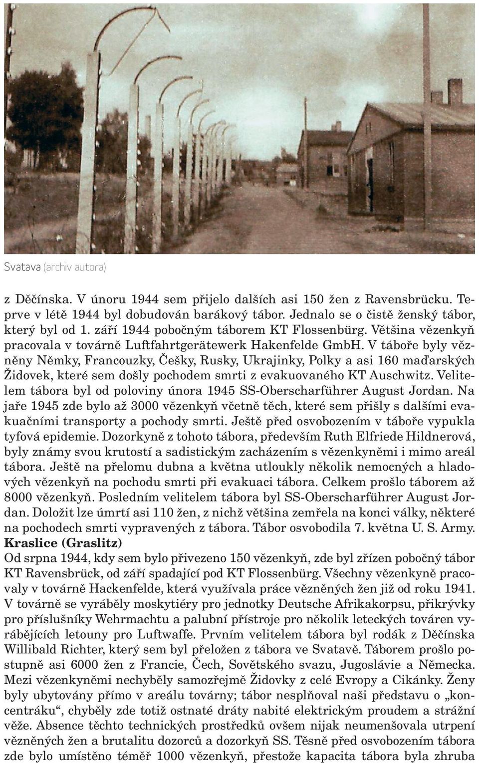 V táboře byly vězněny Němky, Francouzky, Češky, Rusky, Ukrajinky, Polky a asi 160 maďarských Židovek, které sem došly pochodem smrti z evakuovaného KT Auschwitz.