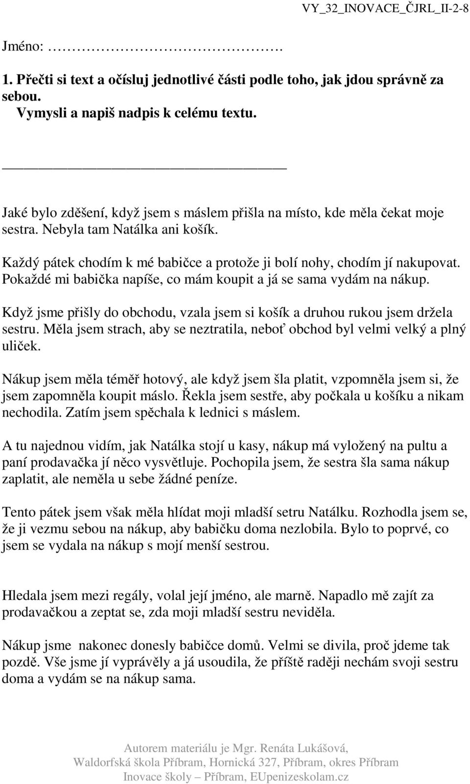 Pokaždé mi babička napíše, co mám koupit a já se sama vydám na nákup. Když jsme přišly do obchodu, vzala jsem si košík a druhou rukou jsem držela sestru.