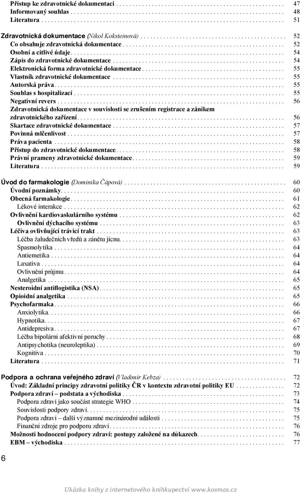 ... 55 Souhlas s hospitalizací... 55 Negativní revers... 56 Zdravotnická dokumentace v souvislosti se zrušením registrace a zánikem zdravotnického zařízení.... 56 Skartace zdravotnické dokumentace.