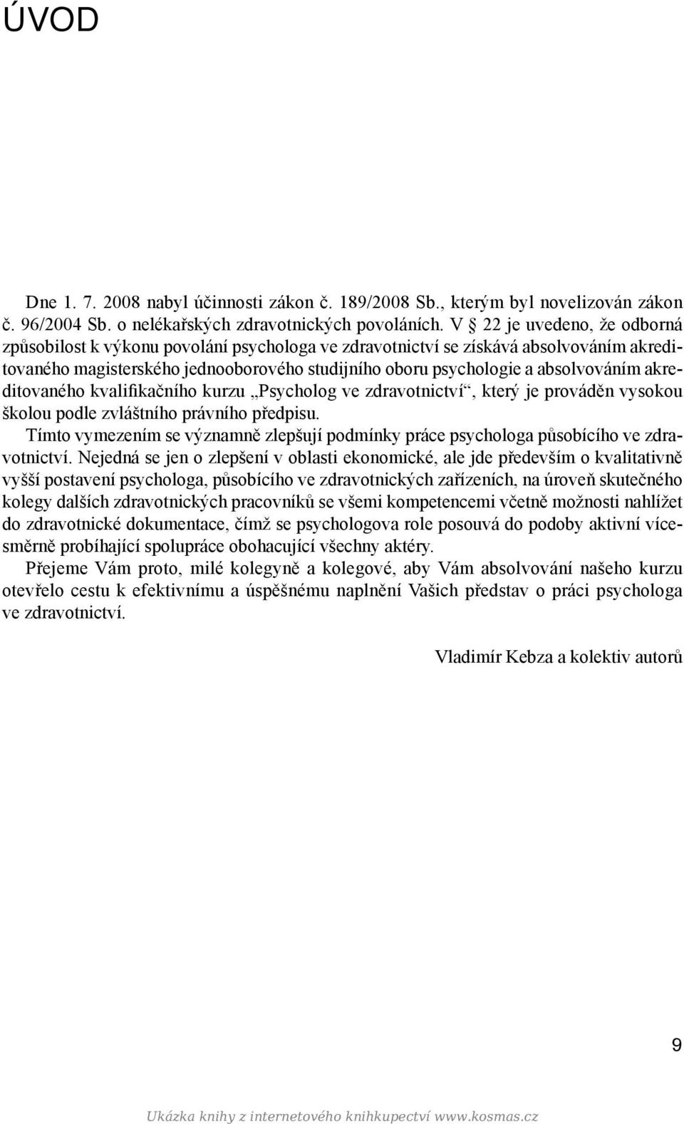 akreditovaného kvalifikačního kurzu Psycholog ve zdravotnictví, který je prováděn vysokou školou podle zvláštního právního předpisu.