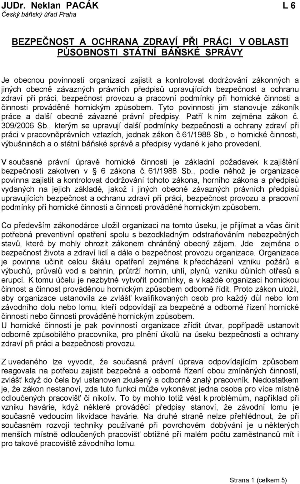 způsobem. Tyto povinnosti jim stanovuje zákoník práce a další obecně závazné právní předpisy. Patří k nim zejména zákon č. 309/2006 Sb.