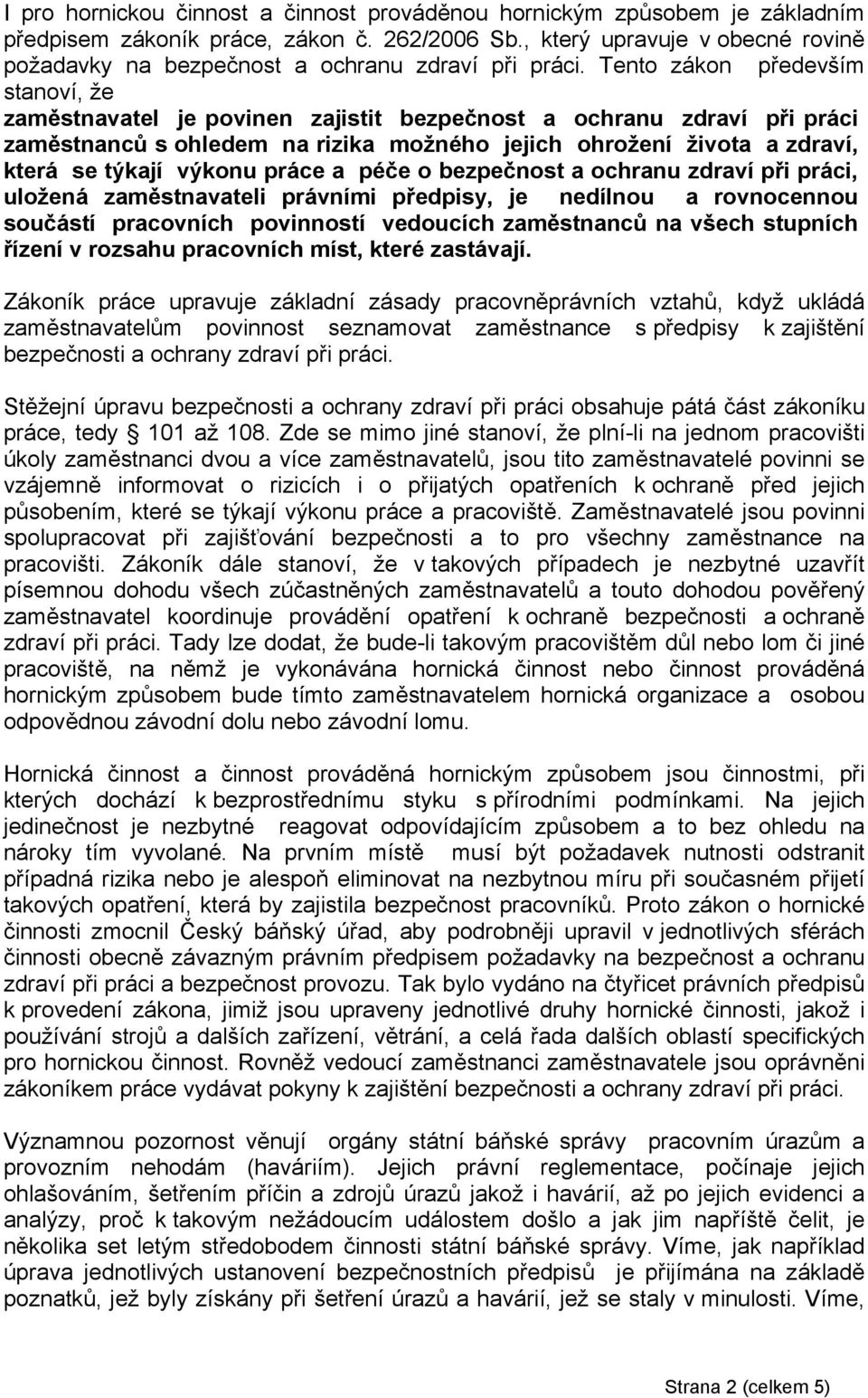 Tento zákon především stanoví, že zaměstnavatel je povinen zajistit bezpečnost a ochranu zdraví při práci zaměstnanců s ohledem na rizika možného jejich ohrožení života a zdraví, která se týkají