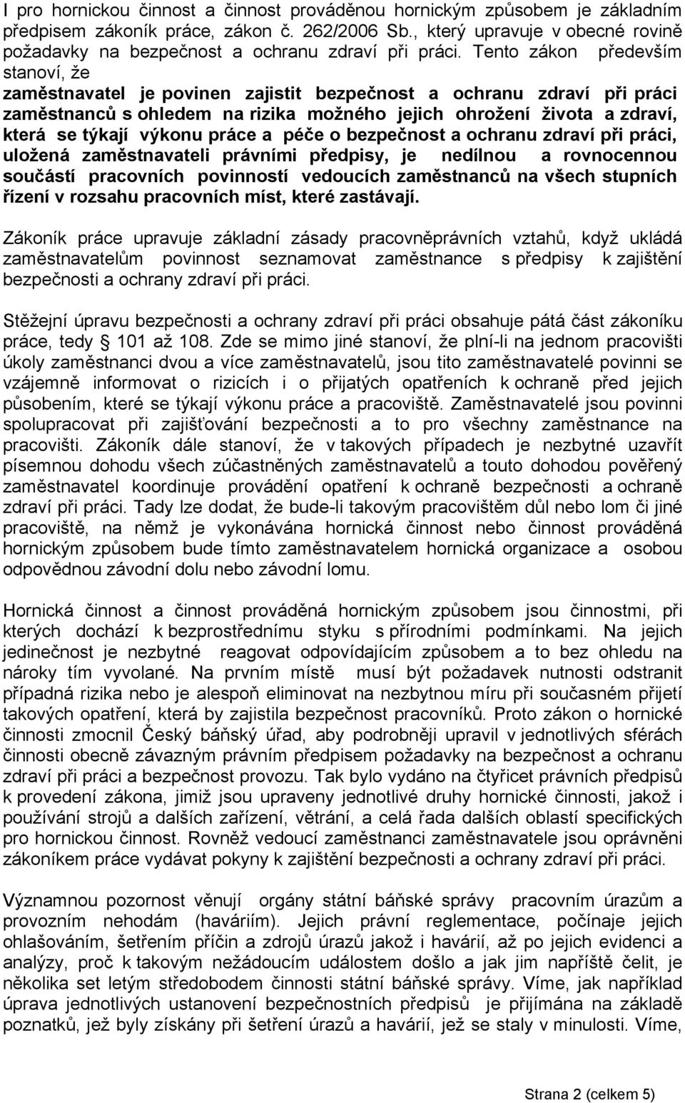 Tento zákon především stanoví, že zaměstnavatel je povinen zajistit bezpečnost a ochranu zdraví při práci zaměstnanců s ohledem na rizika možného jejich ohrožení života a zdraví, která se týkají