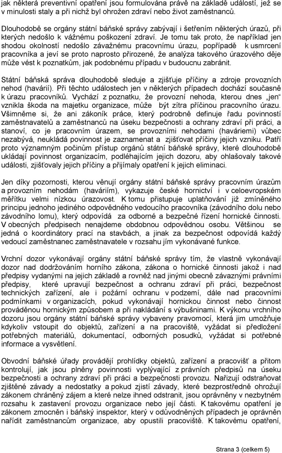 Je tomu tak proto, že například jen shodou okolností nedošlo závažnému pracovnímu úrazu, popřípadě k usmrcení pracovníka a jeví se proto naprosto přirozené, že analýza takového úrazového děje může