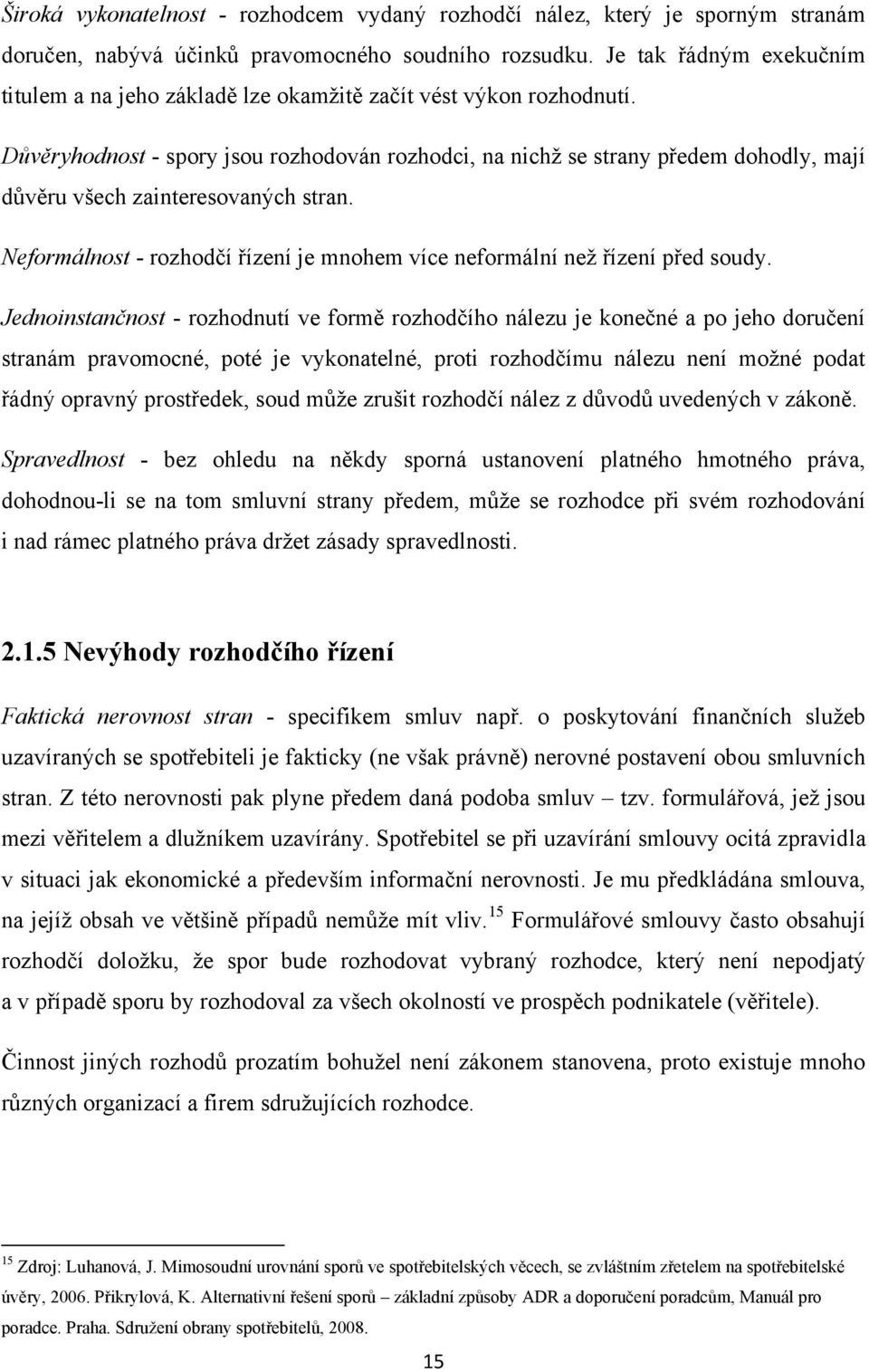 Důvěryhodnost - spory jsou rozhodován rozhodci, na nichţ se strany předem dohodly, mají důvěru všech zainteresovaných stran.