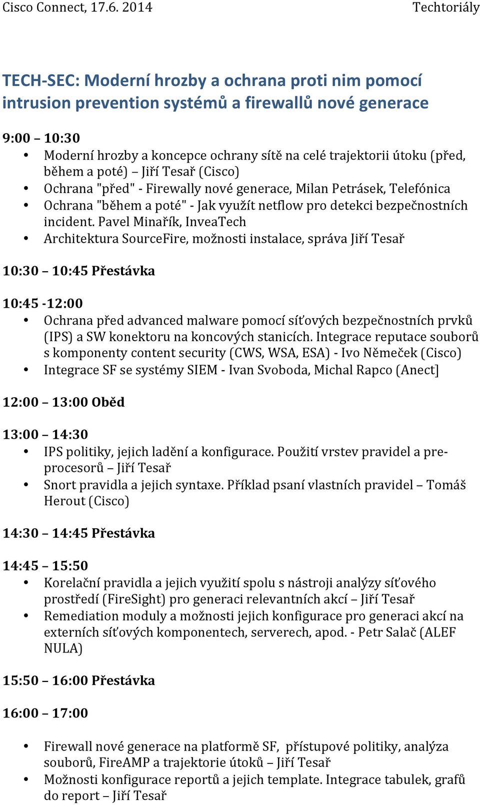Pavel Minařík, InveaTech Architektura SourceFire, možnosti instalace, správa Jiří Tesař 10:30 10:45 Přestávka 10:45-12:00 Ochrana před advanced malware pomocí síťových bezpečnostních prvků (IPS) a SW