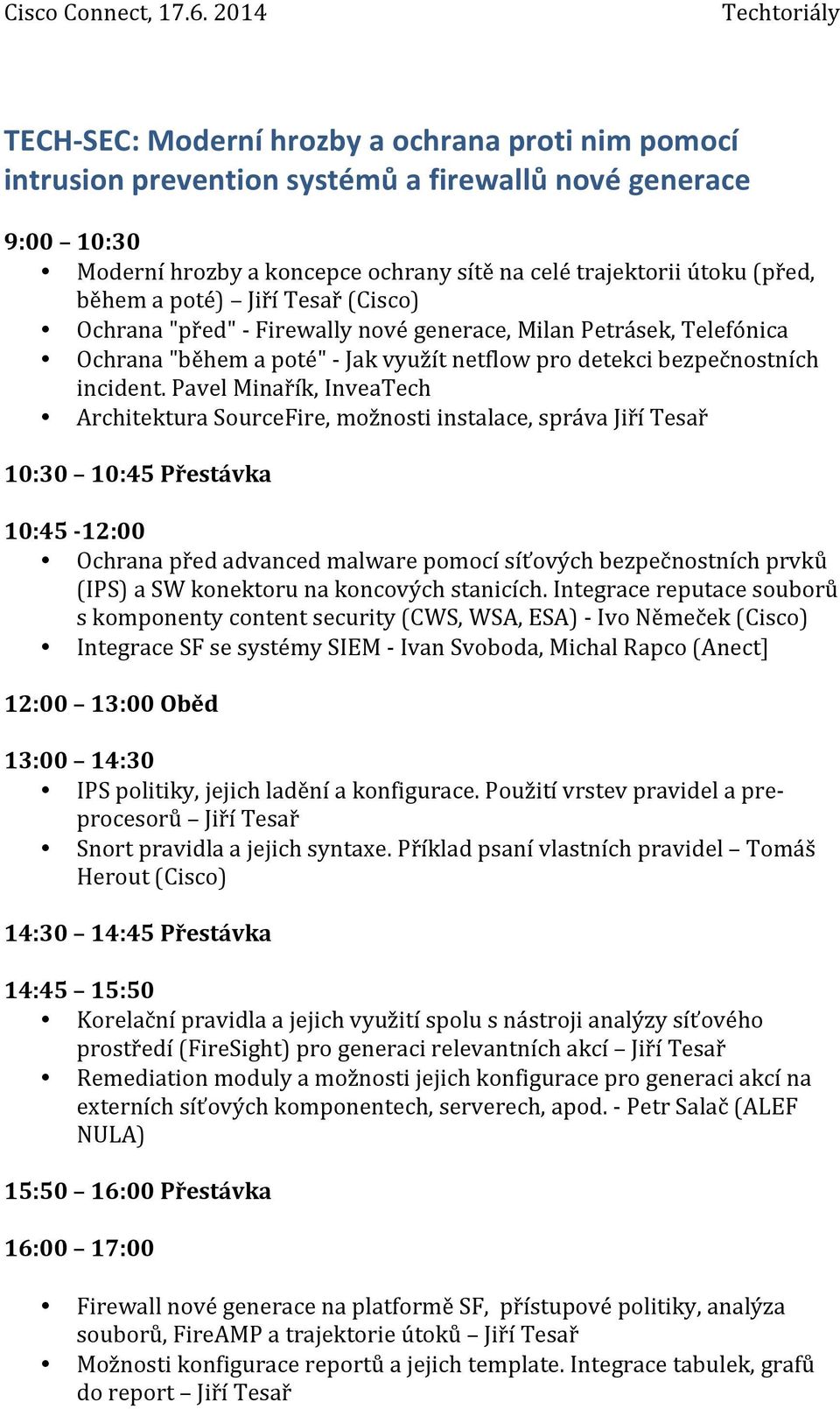 Pavel Minařík, InveaTech Architektura SourceFire, možnosti instalace, správa Jiří Tesař 10:30 10:45 Přestávka 10:45-12:00 Ochrana před advanced malware pomocí síťových bezpečnostních prvků (IPS) a SW