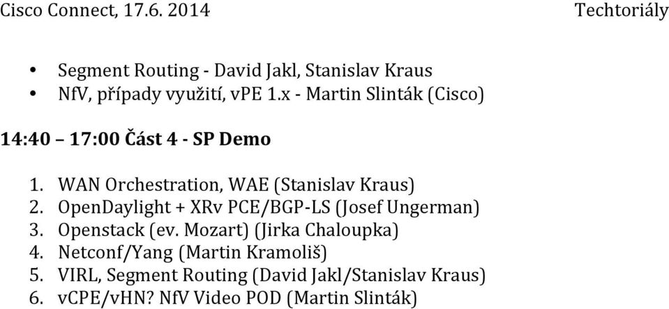 WAN Orchestration, WAE (Stanislav Kraus) 2. OpenDaylight + XRv PCE/BGP- LS (Josef Ungerman) 3.